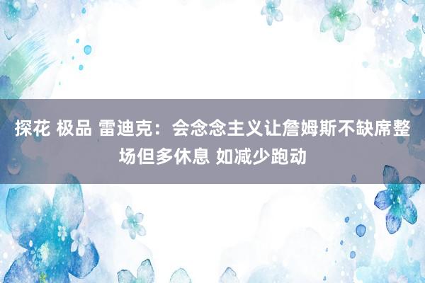 探花 极品 雷迪克：会念念主义让詹姆斯不缺席整场但多休息 如减少跑动