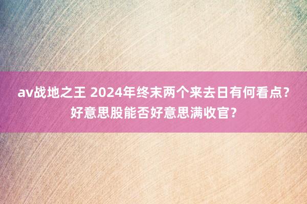 av战地之王 2024年终末两个来去日有何看点？好意思股能否好意思满收官？